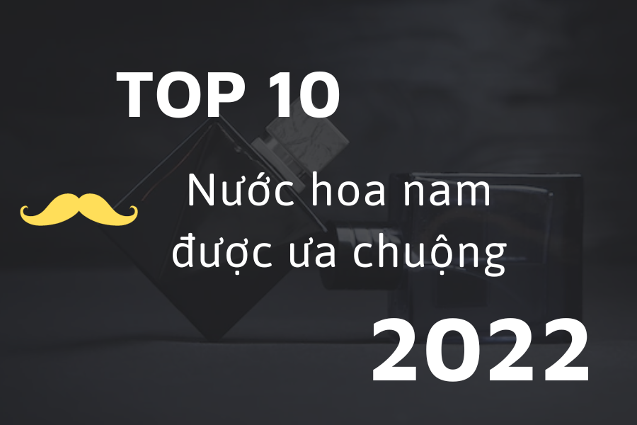 TOP 10 NƯỚC HOA NAM ĐƯỢC ƯA CHUỘNG 2022 MISSI PERFUME