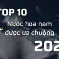 Top 10 Nuoc Hoa Nam Duoc Phu Nu Ua Chuong Nhat 2021